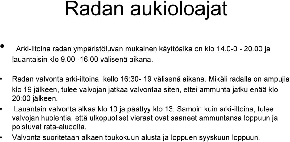 Mikäli radalla on ampujia klo 19 jälkeen, tulee valvojan jatkaa valvontaa siten, ettei ammunta jatku enää klo 20:00 jälkeen.