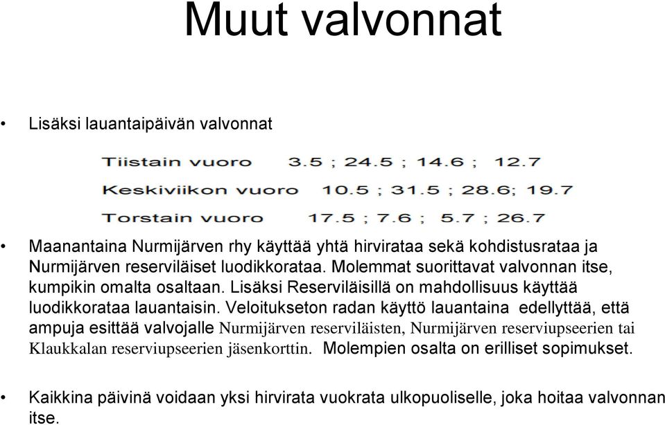 Veloitukseton radan käyttö lauantaina edellyttää, että ampuja esittää valvojalle Nurmijärven reserviläisten, Nurmijärven reserviupseerien tai Klaukkalan