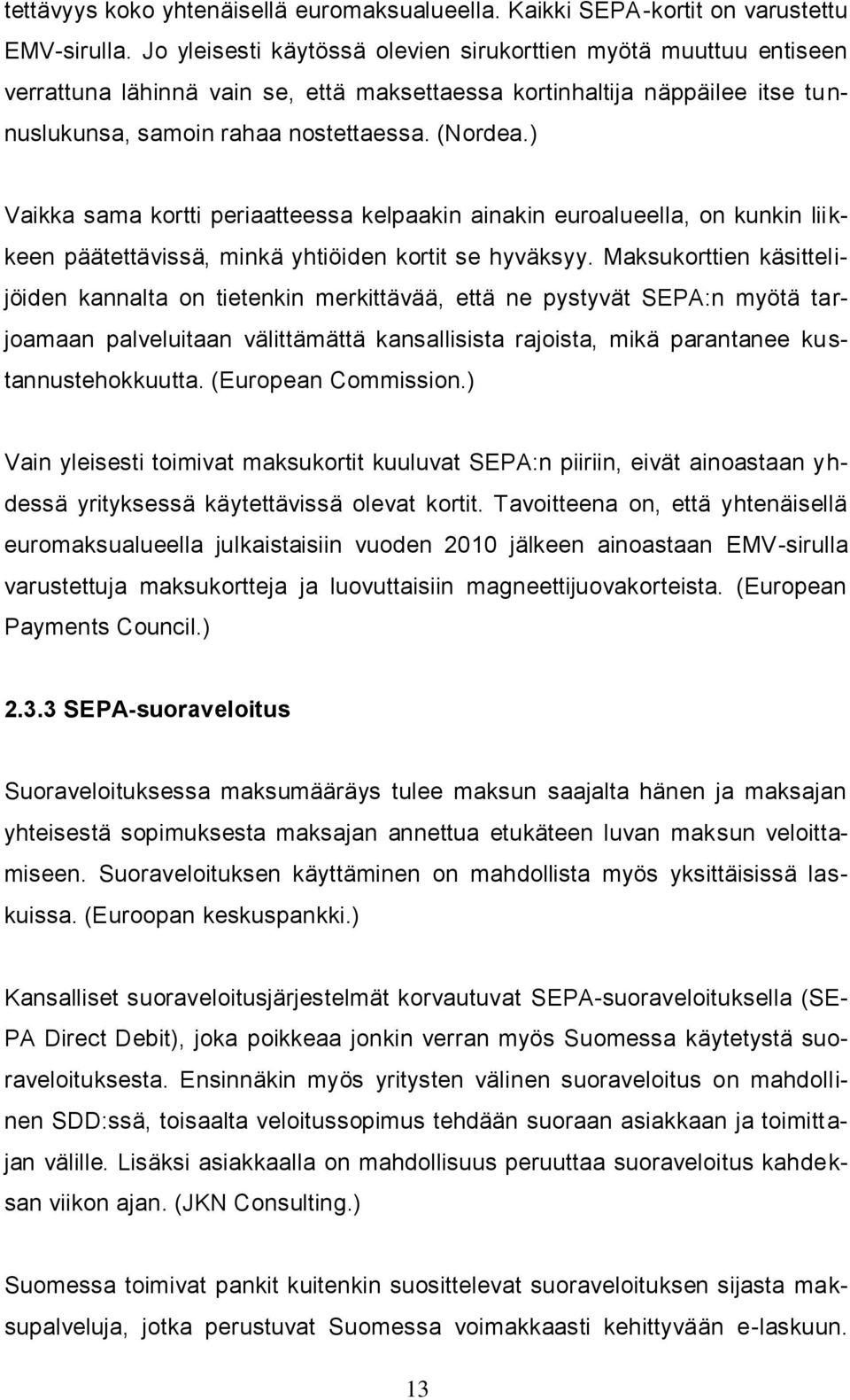 ) Vaikka sama kortti periaatteessa kelpaakin ainakin euroalueella, on kunkin liikkeen päätettävissä, minkä yhtiöiden kortit se hyväksyy.