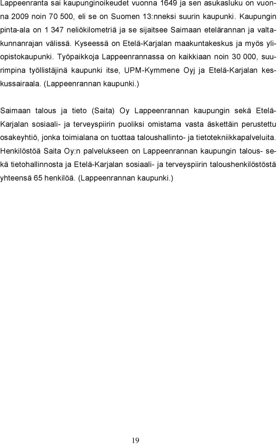 Työpaikkoja Lappeenrannassa on kaikkiaan noin 30 000, suurimpina työllistäjinä kaupunki itse, UPM-Kymmene Oyj ja Etelä-Karjalan keskussairaala. (Lappeenrannan kaupunki.