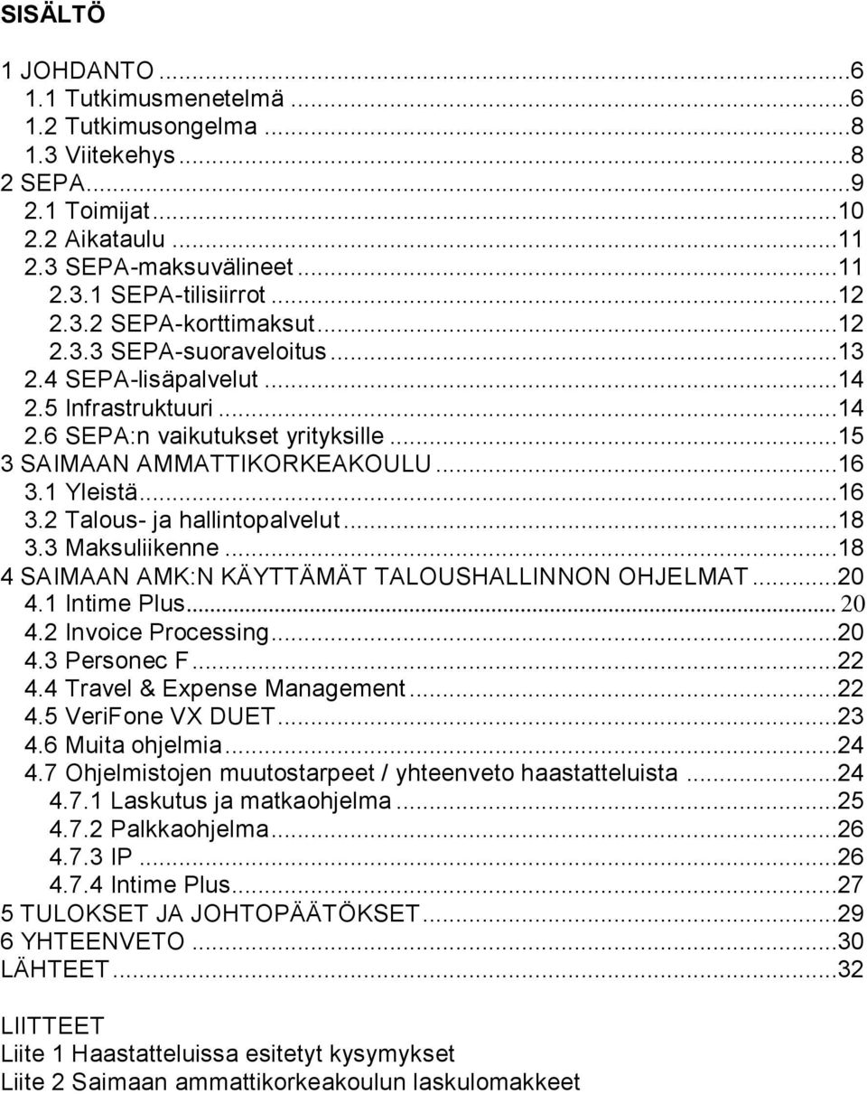 ..18 3.3 Maksuliikenne...18 4 SAIMAAN AMK:N KÄYTTÄMÄT TALOUSHALLINNON OHJELMAT...20 4.1 Intime Plus... 20 4.2 Invoice Processing...20 4.3 Personec F...22 4.4 Travel & Expense Management...22 4.5 VeriFone VX DUET.