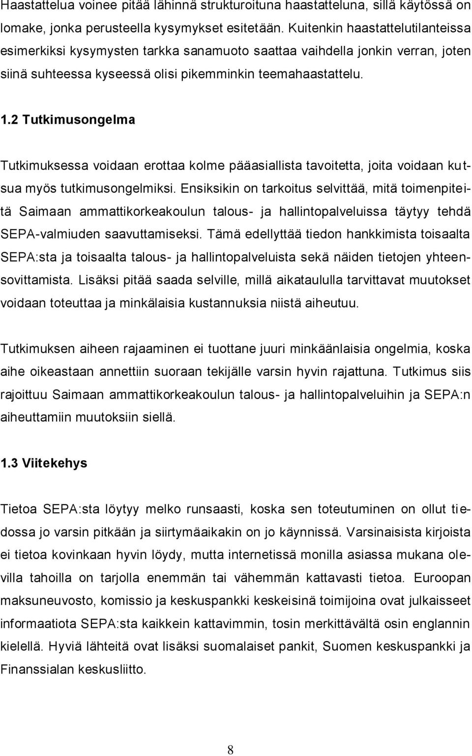 2 Tutkimusongelma Tutkimuksessa voidaan erottaa kolme pääasiallista tavoitetta, joita voidaan kutsua myös tutkimusongelmiksi.