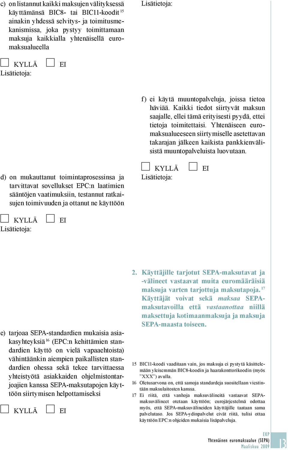 Yhtenäiseen euromaksualueeseen siirtymiselle asetettavan takarajan jälkeen kaikista pankkienvälisistä muuntopalveluista luovutaan.