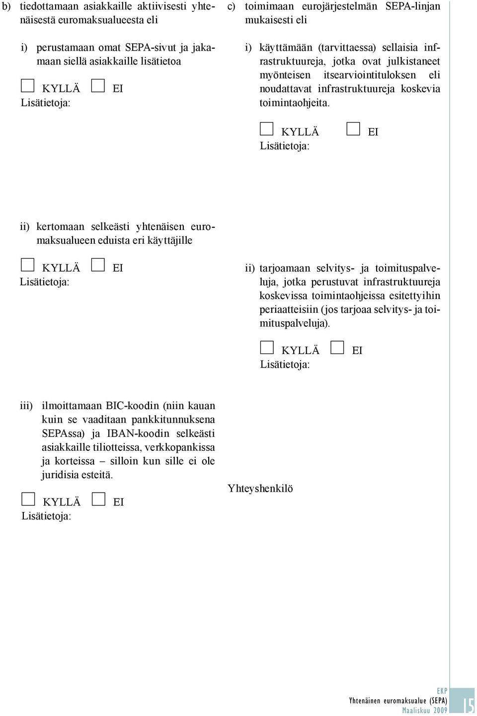 ii) kertomaan selkeästi yhtenäisen euromaksualueen eduista eri käyttäjille ii) tarjoamaan selvitys- ja toimituspalveluja, jotka perustuvat infrastruktuureja koskevissa toimintaohjeissa esitettyihin