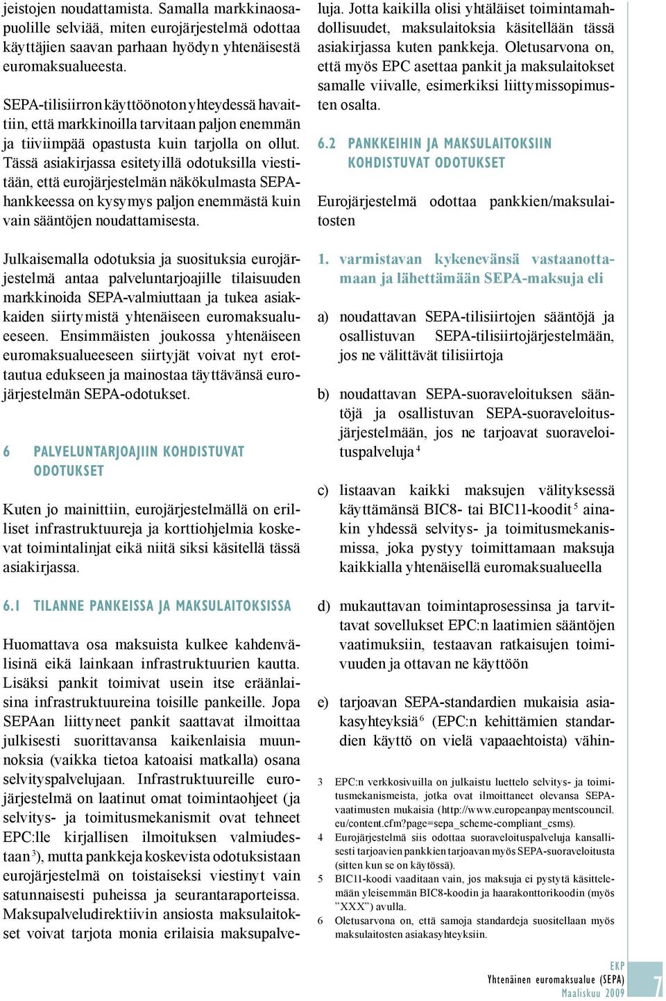 Tässä asiakirjassa esitetyillä odotuksilla viestitään, että eurojärjestelmän näkökulmasta SEPAhankkeessa on kysymys paljon enemmästä kuin vain sääntöjen noudattamisesta.