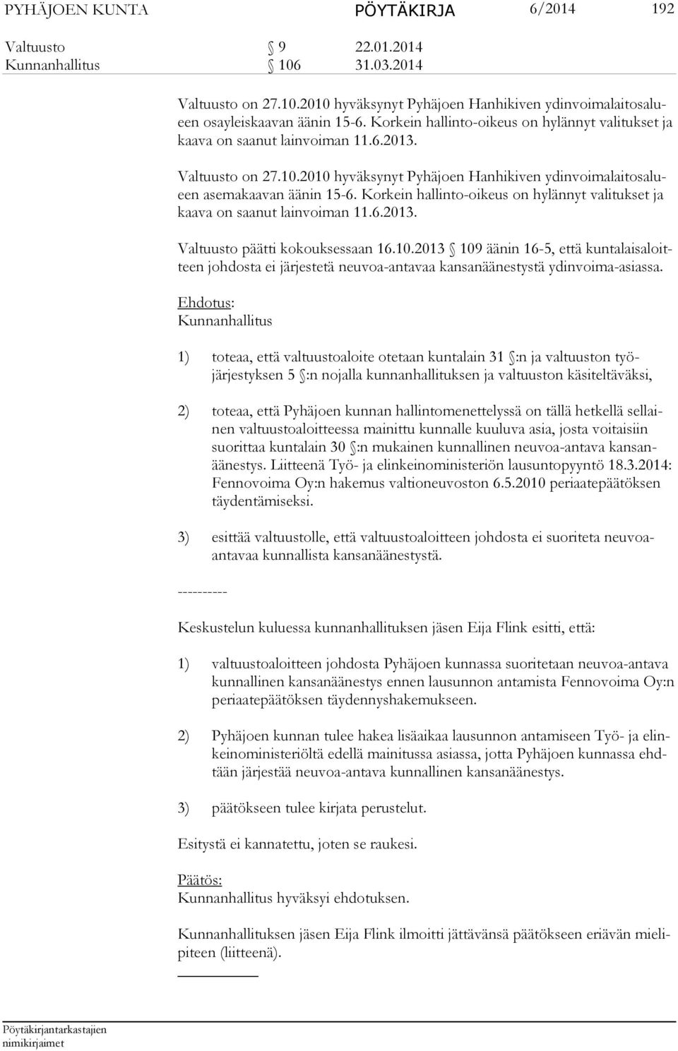 Korkein hallinto-oikeus on hylännyt valitukset ja kaa va on saanut lainvoiman 11.6.2013. Valtuusto päätti kokouksessaan 16.10.