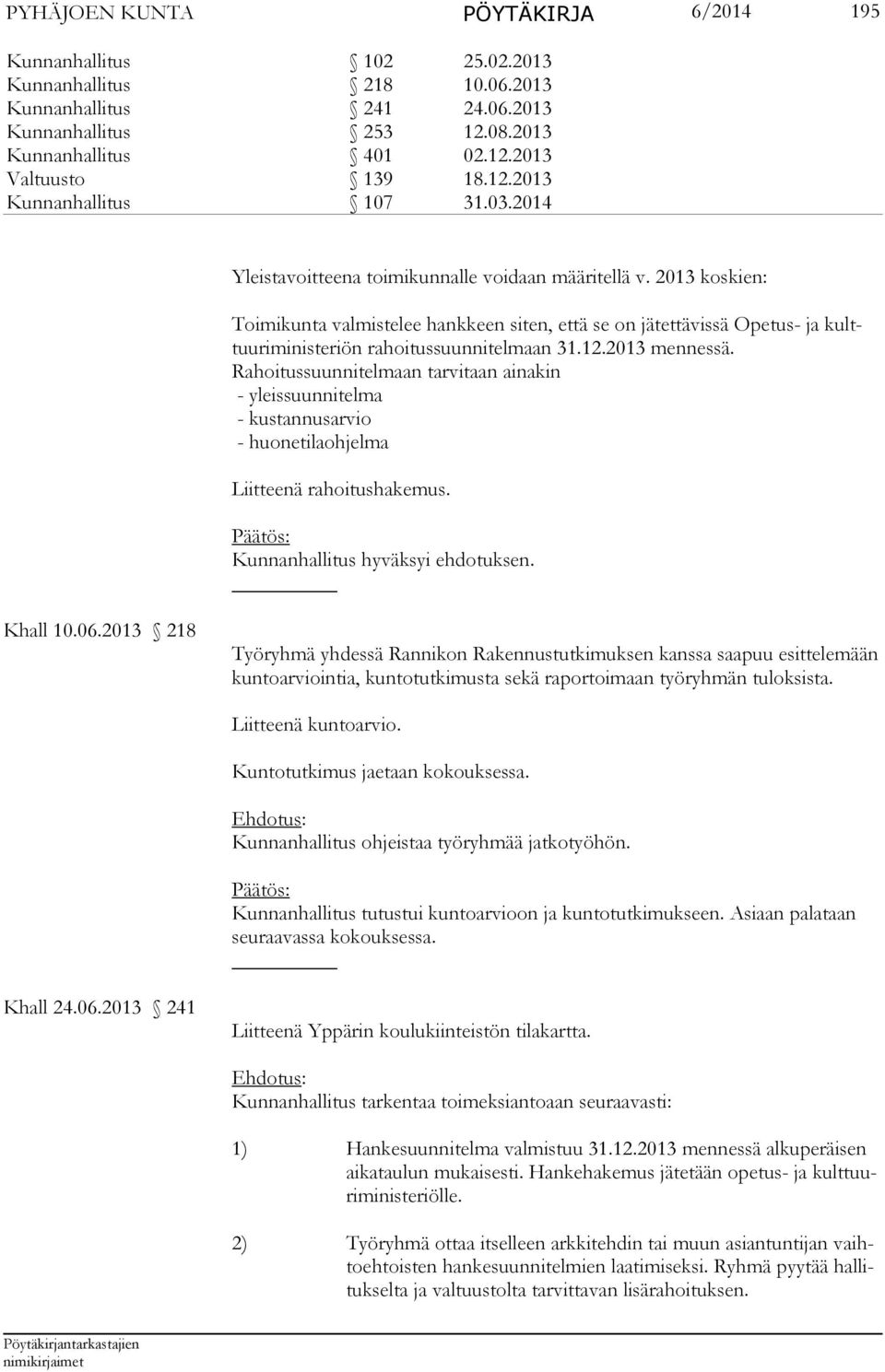 2013 koskien: Toimikunta valmistelee hankkeen siten, että se on jätettävissä Opetus- ja kulttuuriministeriön rahoitussuunnitelmaan 31.12.2013 mennessä.