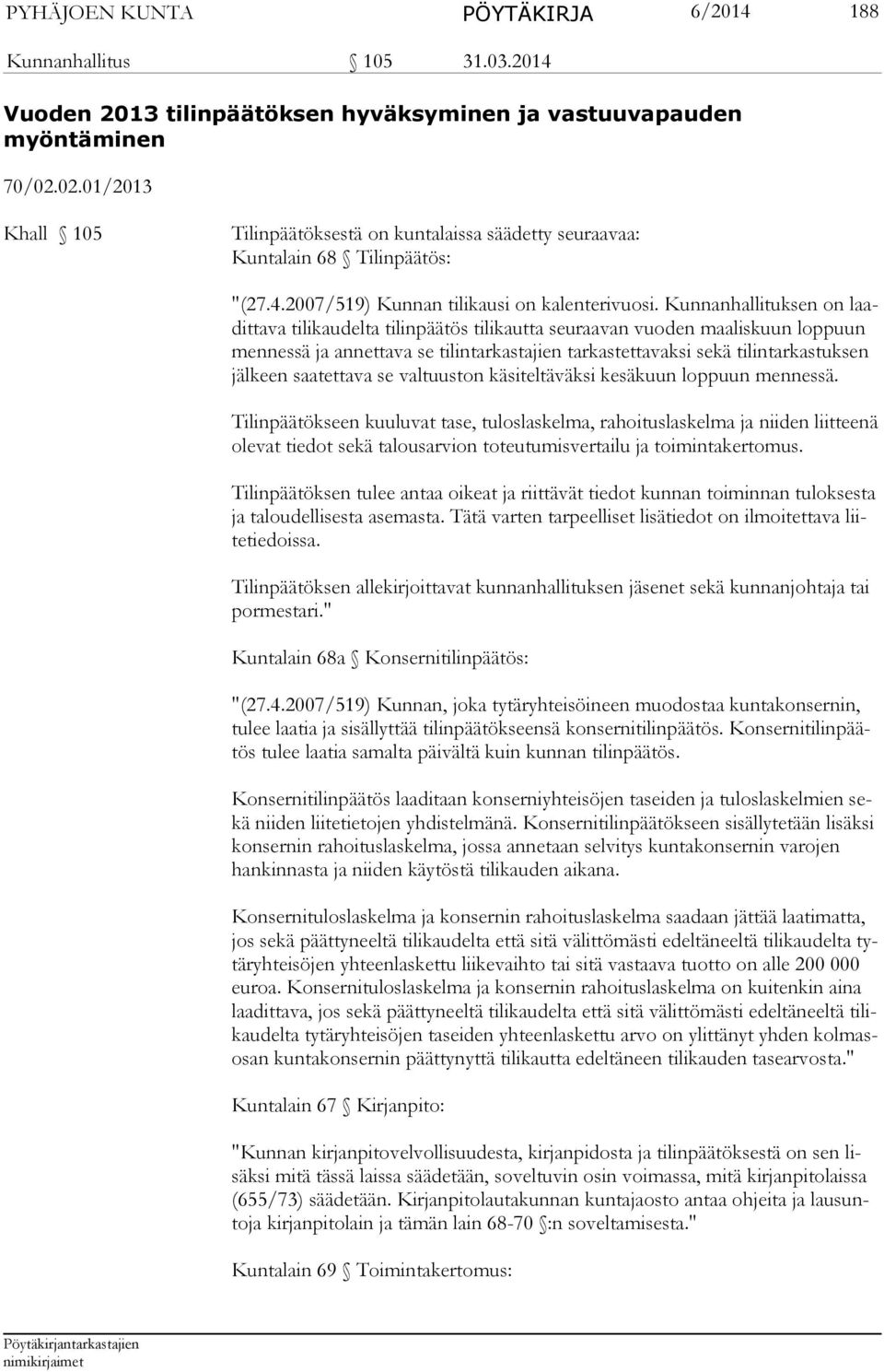 Kunnanhallituksen on laadittava tilikaudelta tilinpäätös tilikautta seuraavan vuo den maaliskuun loppuun mennessä ja annettava se tilin tarkastajien tarkastetta vaksi sekä tilintarkastuksen jälkeen