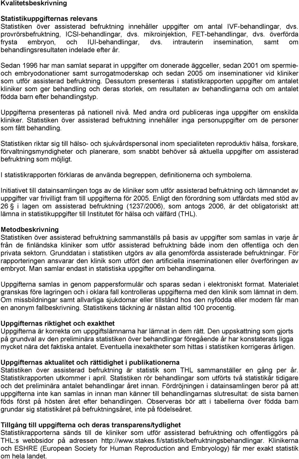 Sedan 1996 har man samlat separat in uppgifter om donerade äggceller, sedan 2001 om spermieoch embryodonationer samt surrogatmoderskap och sedan 2005 om inseminationer vid kliniker som utför