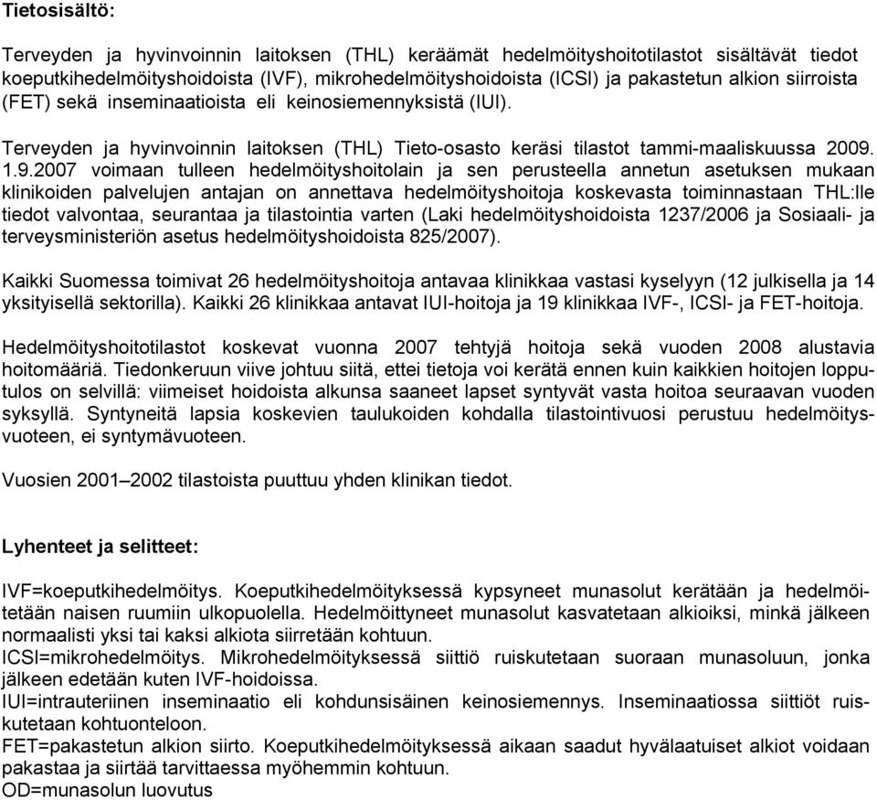 1.9.2007 voimaan tulleen hedelmöityshoitolain ja sen perusteella annetun asetuksen mukaan klinikoiden palvelujen antajan on annettava hedelmöityshoitoja koskevasta toiminnastaan THL:lle tiedot