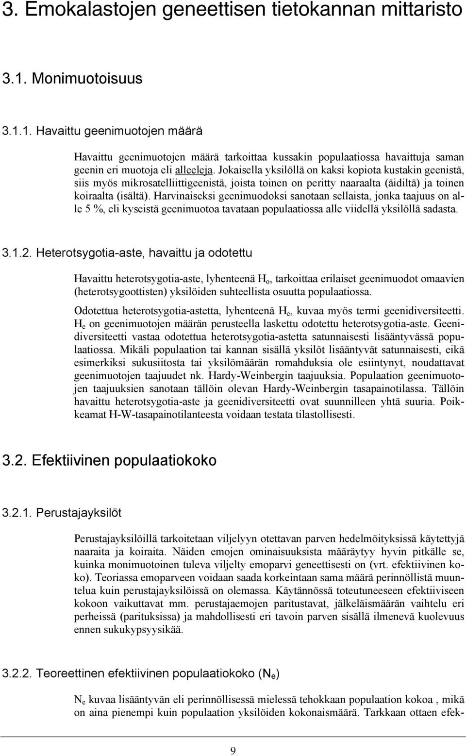 Harvinaiseksi geenimuodoksi sanotaan sellaista, jonka taajuus on alle 5 %, eli kyseistä geenimuotoa tavataan populaatiossa alle viidellä yksilöllä sadasta. 3.1.2.