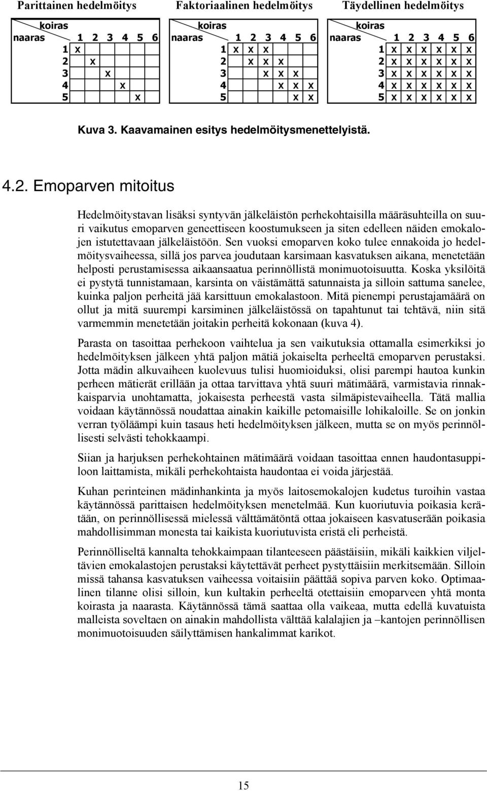 jälkeläistön perhekohtaisilla määräsuhteilla on suuri vaikutus emoparven geneettiseen koostumukseen ja siten edelleen näiden emokalojen istutettavaan jälkeläistöön.