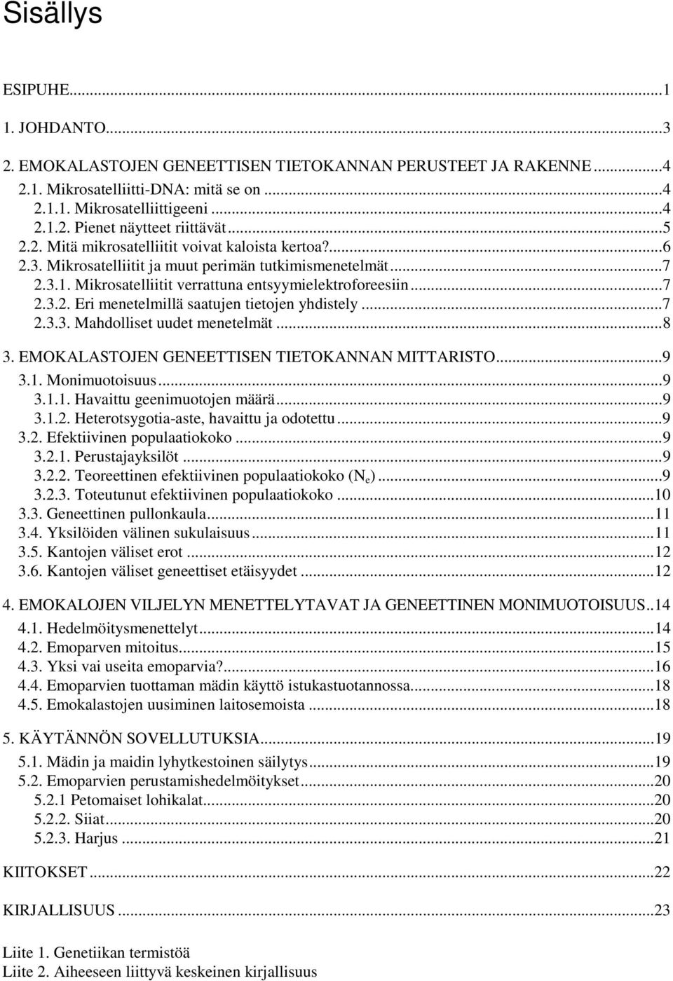 ..7 2.3.3. Mahdolliset uudet menetelmät...8 3. EMOKALASTOJEN GENEETTISEN TIETOKANNAN MITTARISTO...9 3.1. Monimuotoisuus...9 3.1.1. Havaittu geenimuotojen määrä...9 3.1.2. Heterotsygotia-aste, havaittu ja odotettu.