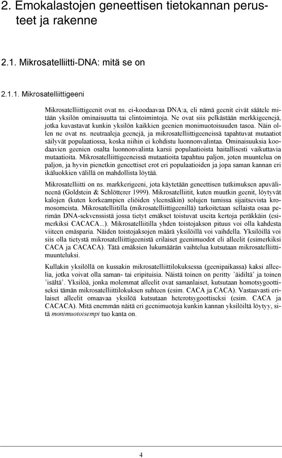 Ne ovat siis pelkästään merkkigeenejä, jotka kuvastavat kunkin yksilön kaikkien geenien monimuotoisuuden tasoa. Näin ollen ne ovat ns.