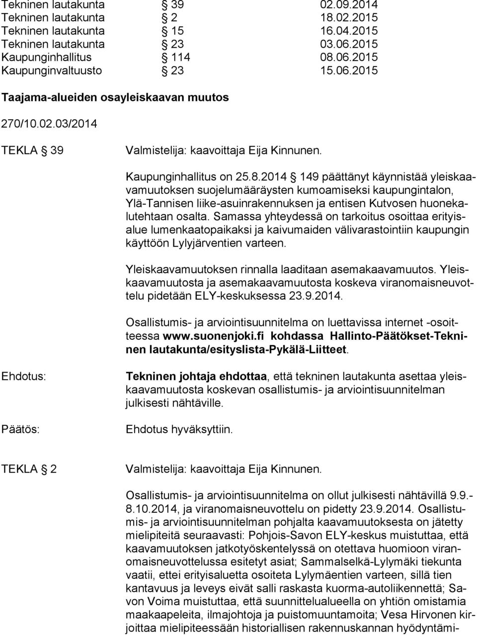 2014 149 päättänyt käynnistää yleis kaava muu tok sen suojelumääräysten kumoamiseksi kaupungintalon, Ylä-Tan ni sen liike-asuinrakennuksen ja entisen Kutvosen huo ne kalu teh taan osalta.