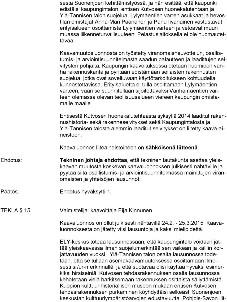 huo mau tetta vaa. Kaavamuutosluonnosta on työstetty viranomaisneuvottelun, osal listu mis- ja arviointisuunnitelmasta saadun palautteen ja laadittujen selvi tys ten pohjalta.