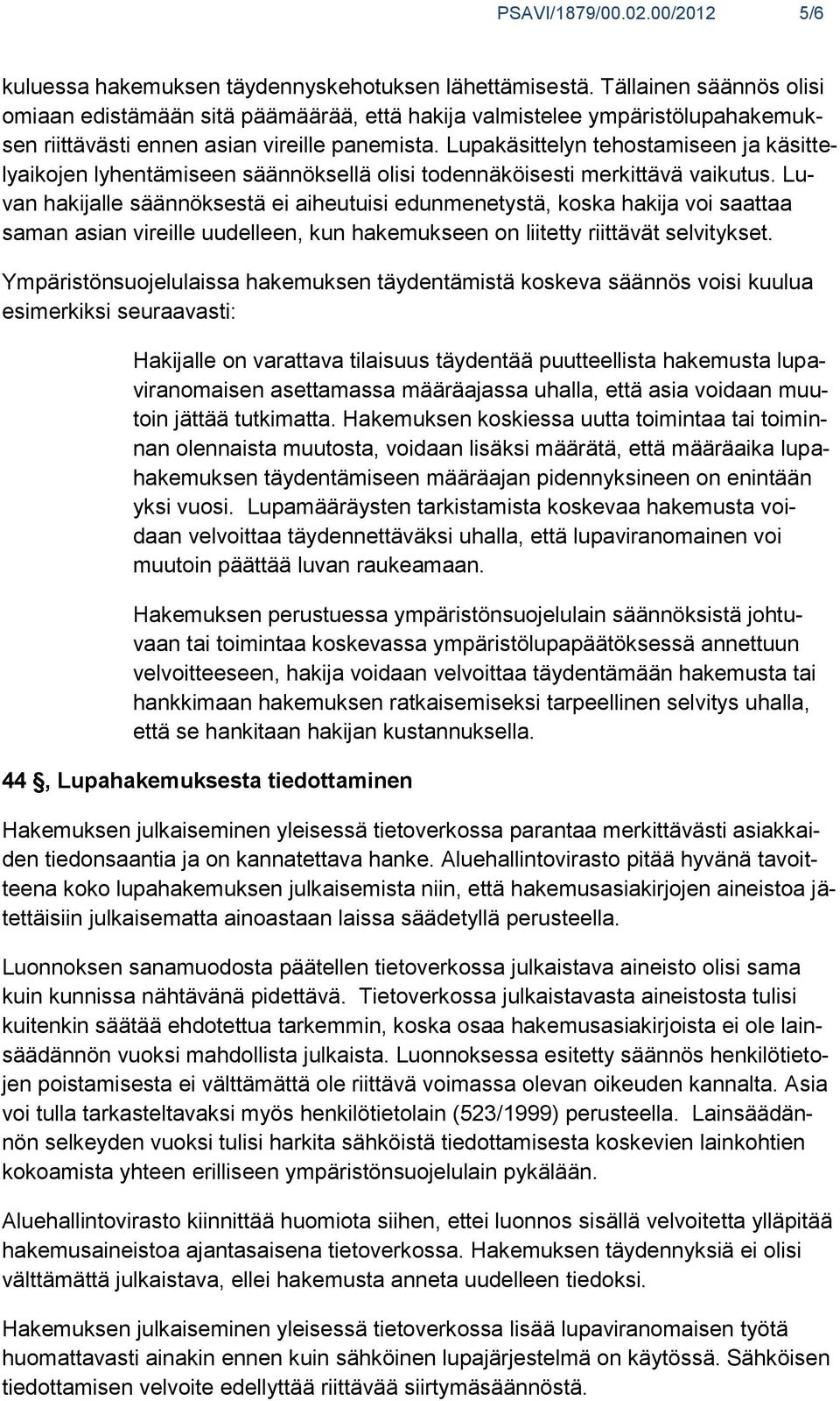 Lupakäsittelyn tehostamiseen ja käsittelyaikojen lyhentämiseen säännöksellä olisi todennäköisesti merkittävä vaikutus.