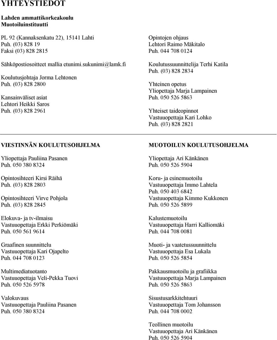 044 708 0124 Koulutussuunnittelija Terhi Katila Puh. (03) 828 2834 Yhteinen opetus Yliopettaja Marja Lampainen Puh. 050 526 5863 Yhteiset taideopinnot Vastuuopettaja Kari Lohko Puh.
