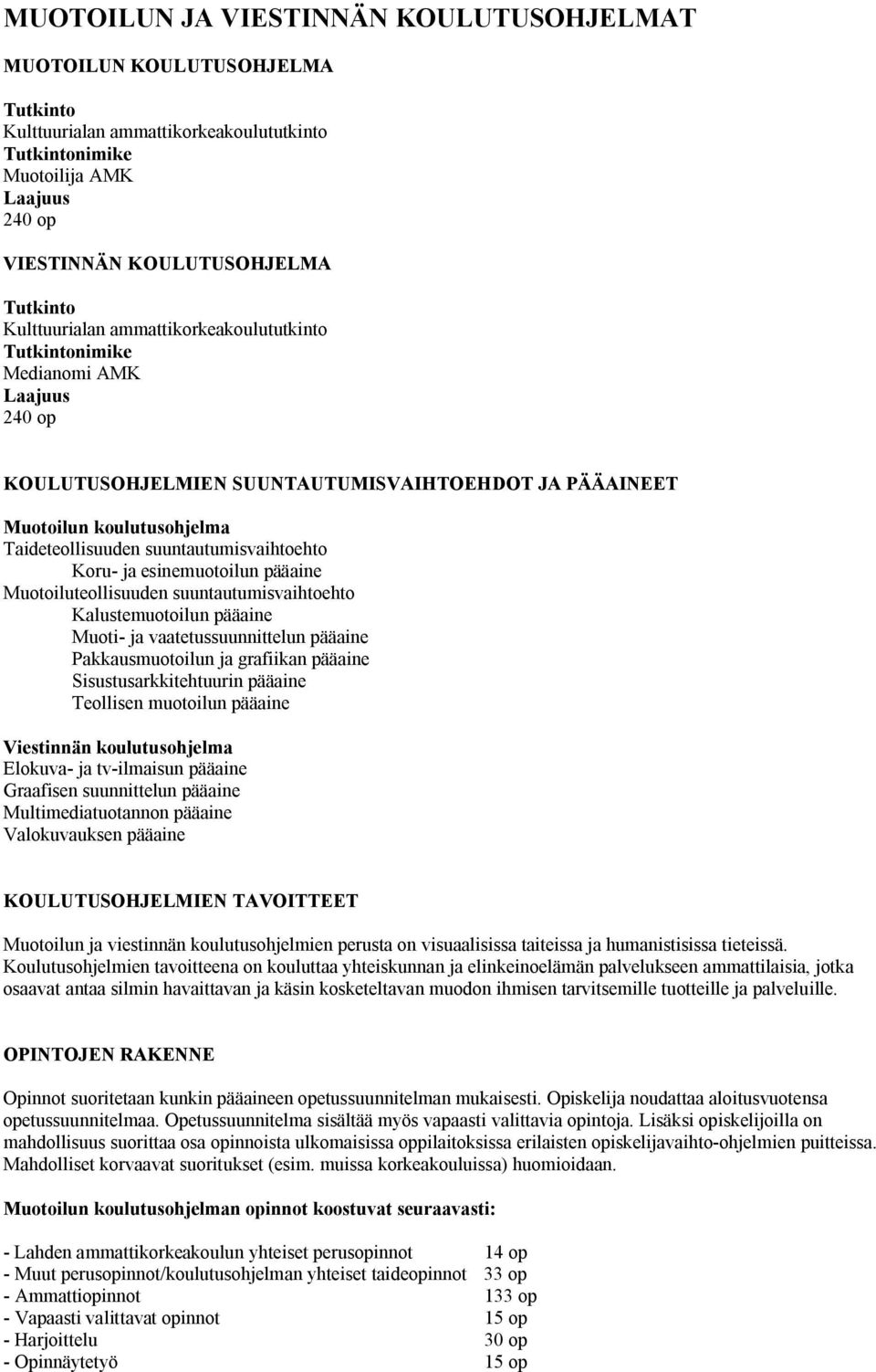 suuntautumisvaihtoehto Koru- ja esinemuotoilun pääaine Muotoiluteollisuuden suuntautumisvaihtoehto Kalustemuotoilun pääaine Muoti- ja vaatetussuunnittelun pääaine Pakkausmuotoilun ja grafiikan