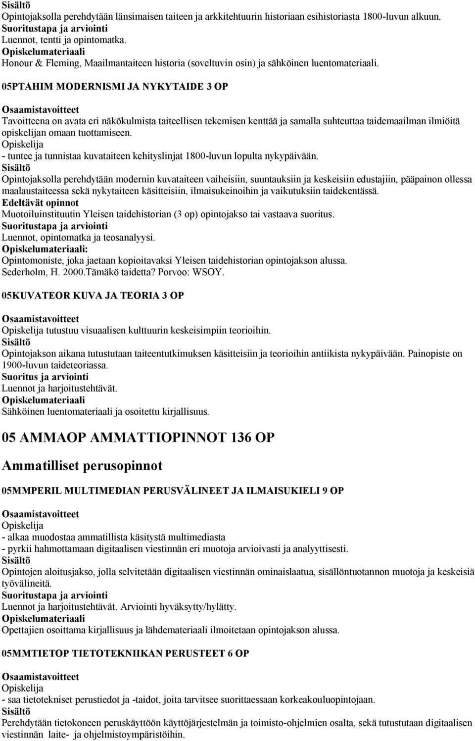 05PTAHIM MODERNISMI JA NYKYTAIDE 3 OP Tavoitteena on avata eri näkökulmista taiteellisen tekemisen kenttää ja samalla suhteuttaa taidemaailman ilmiöitä opiskelijan omaan tuottamiseen.