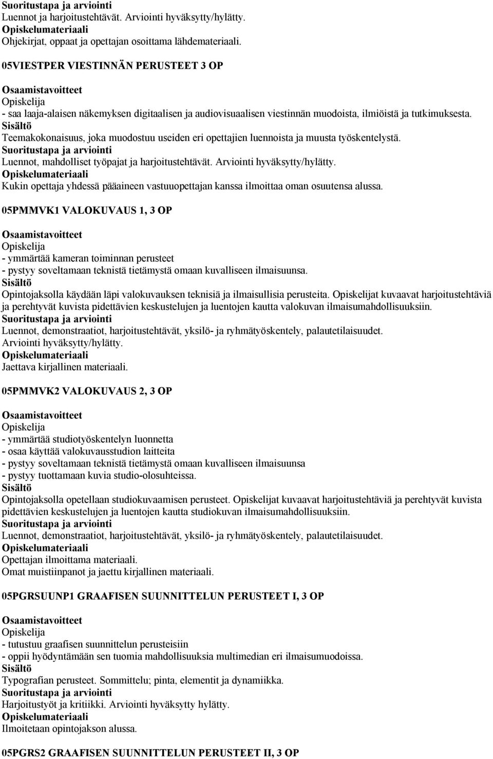 Teemakokonaisuus, joka muodostuu useiden eri opettajien luennoista ja muusta työskentelystä. Luennot, mahdolliset työpajat ja harjoitustehtävät. Arviointi hyväksytty/hylätty.