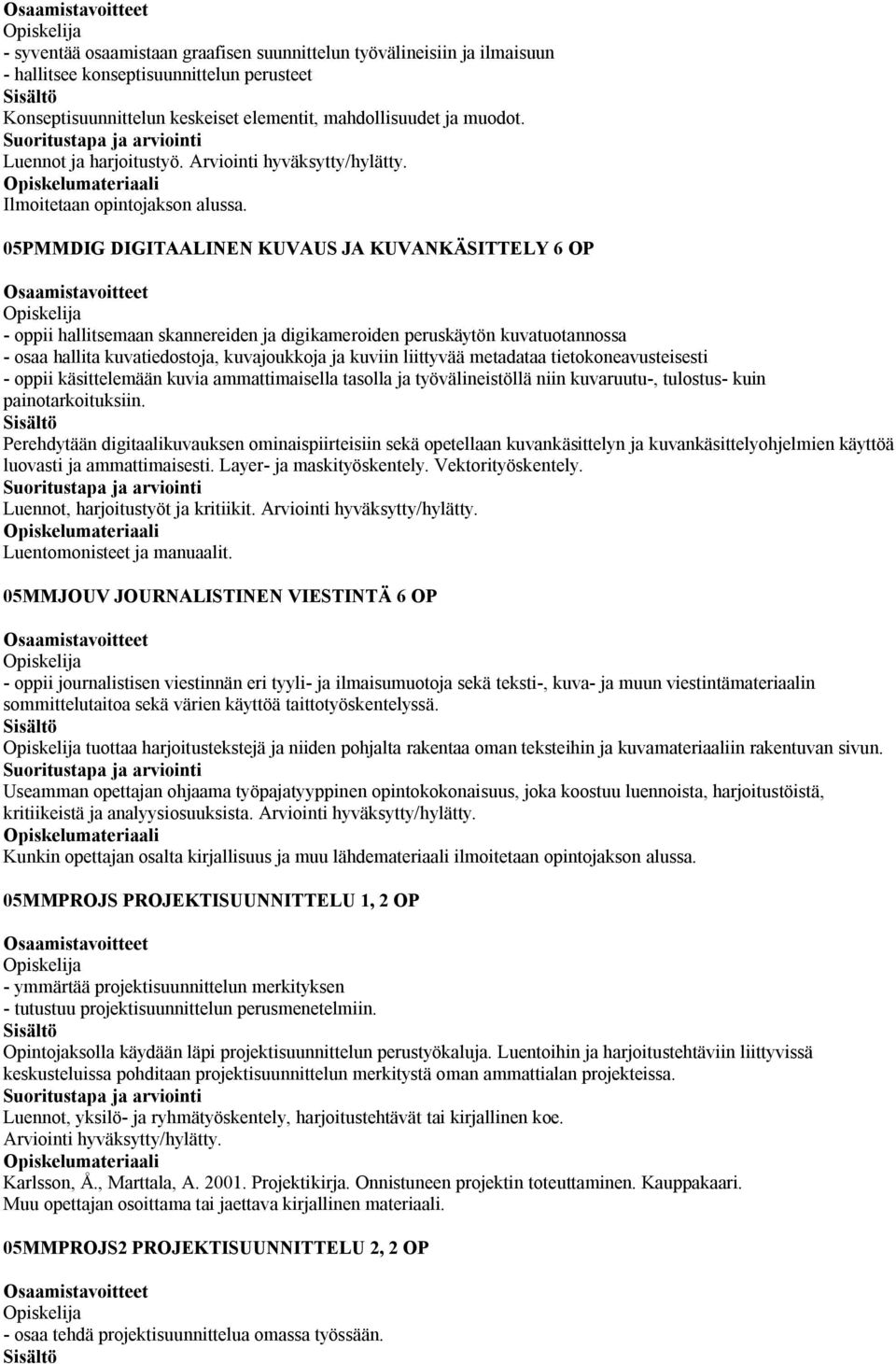 05PMMDIG DIGITAALINEN KUVAUS JA KUVANKÄSITTELY 6 OP - oppii hallitsemaan skannereiden ja digikameroiden peruskäytön kuvatuotannossa - osaa hallita kuvatiedostoja, kuvajoukkoja ja kuviin liittyvää