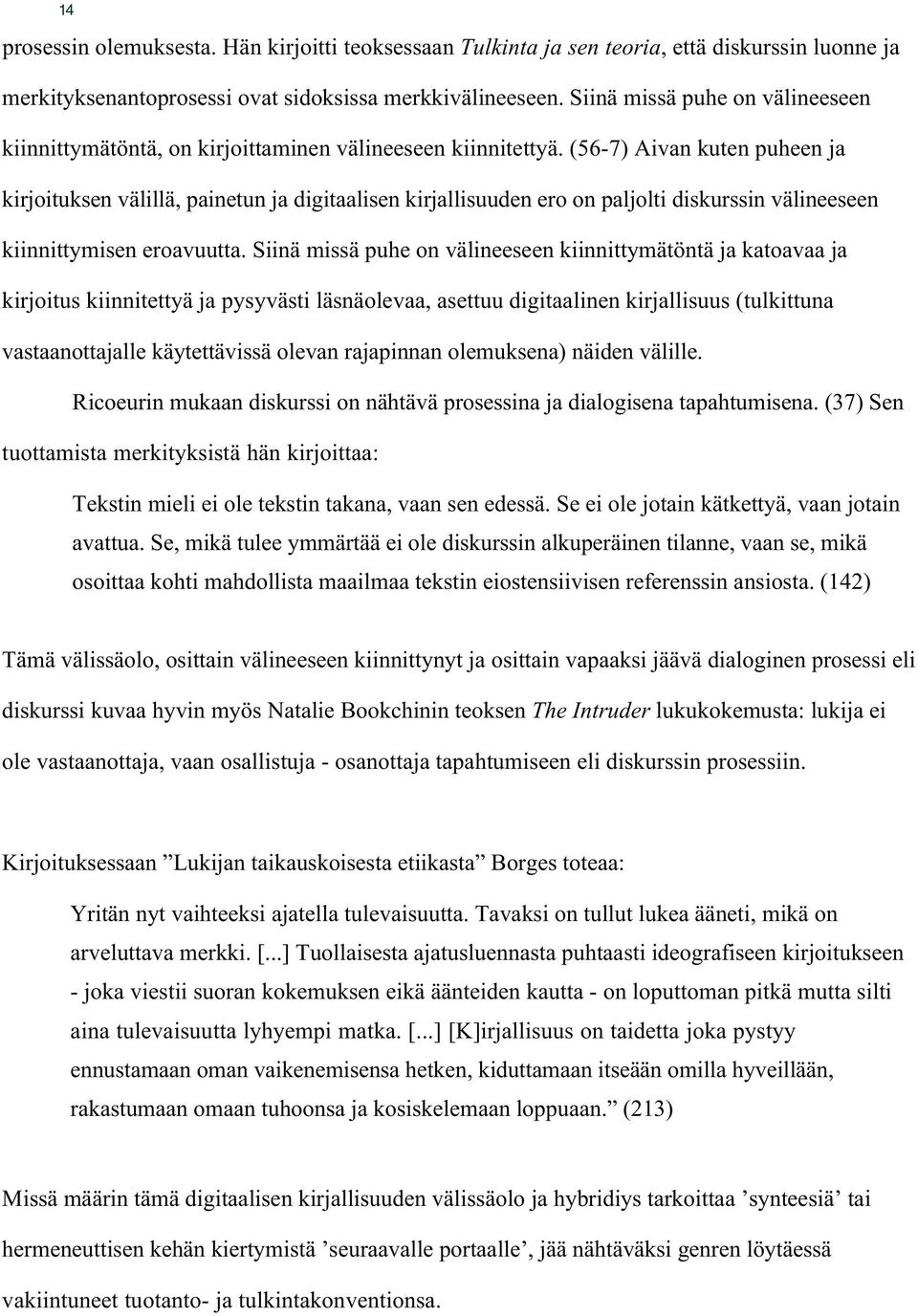 (56-7) Aivan kuten puheen ja kirjoituksen välillä, painetun ja digitaalisen kirjallisuuden ero on paljolti diskurssin välineeseen kiinnittymisen eroavuutta.