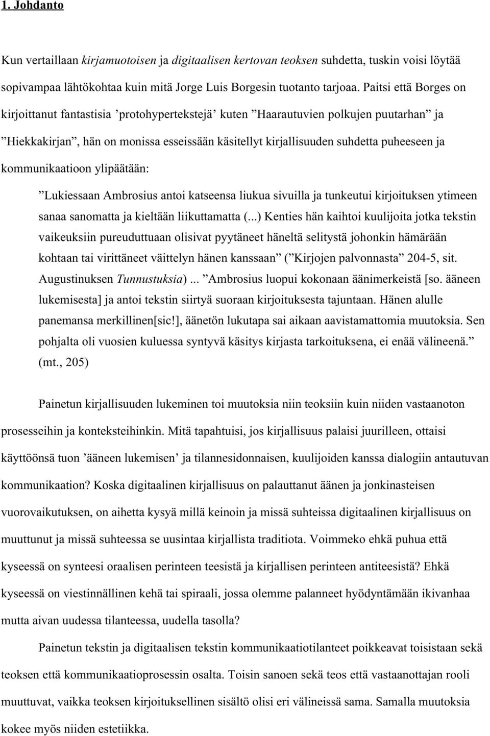 kommunikaatioon ylipäätään: Lukiessaan Ambrosius antoi katseensa liukua sivuilla ja tunkeutui kirjoituksen ytimeen sanaa sanomatta ja kieltään liikuttamatta (.