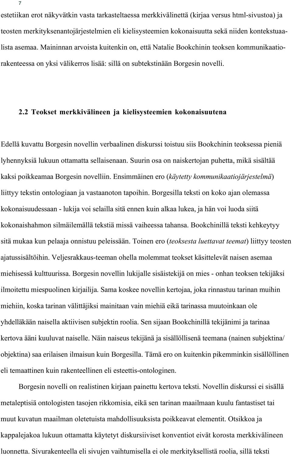 2 Teokset merkkivälineen ja kielisysteemien kokonaisuutena Edellä kuvattu Borgesin novellin verbaalinen diskurssi toistuu siis Bookchinin teoksessa pieniä lyhennyksiä lukuun ottamatta sellaisenaan.