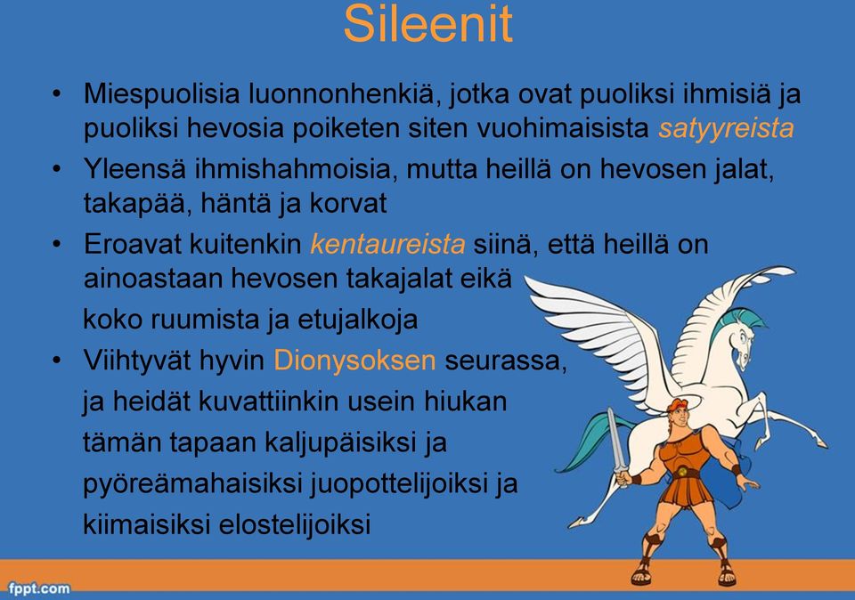 kentaureista siinä, että heillä on ainoastaan hevosen takajalat eikä koko ruumista ja etujalkoja Viihtyvät hyvin