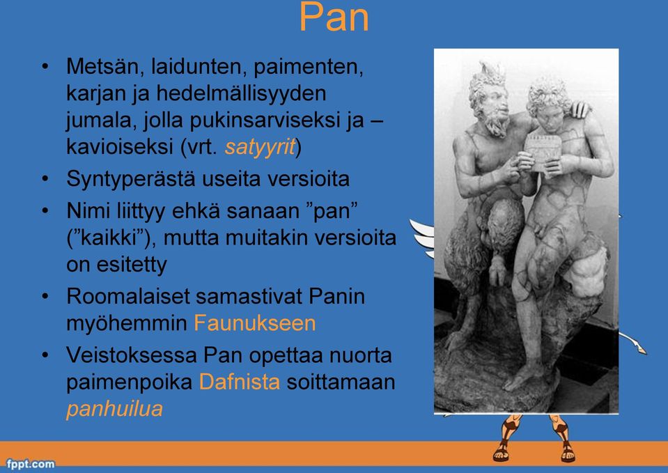 satyyrit) Syntyperästä useita versioita Nimi liittyy ehkä sanaan pan ( kaikki ), mutta