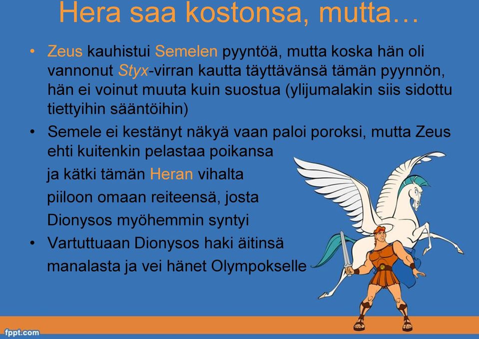 Semele ei kestänyt näkyä vaan paloi poroksi, mutta Zeus ehti kuitenkin pelastaa poikansa ja kätki tämän Heran