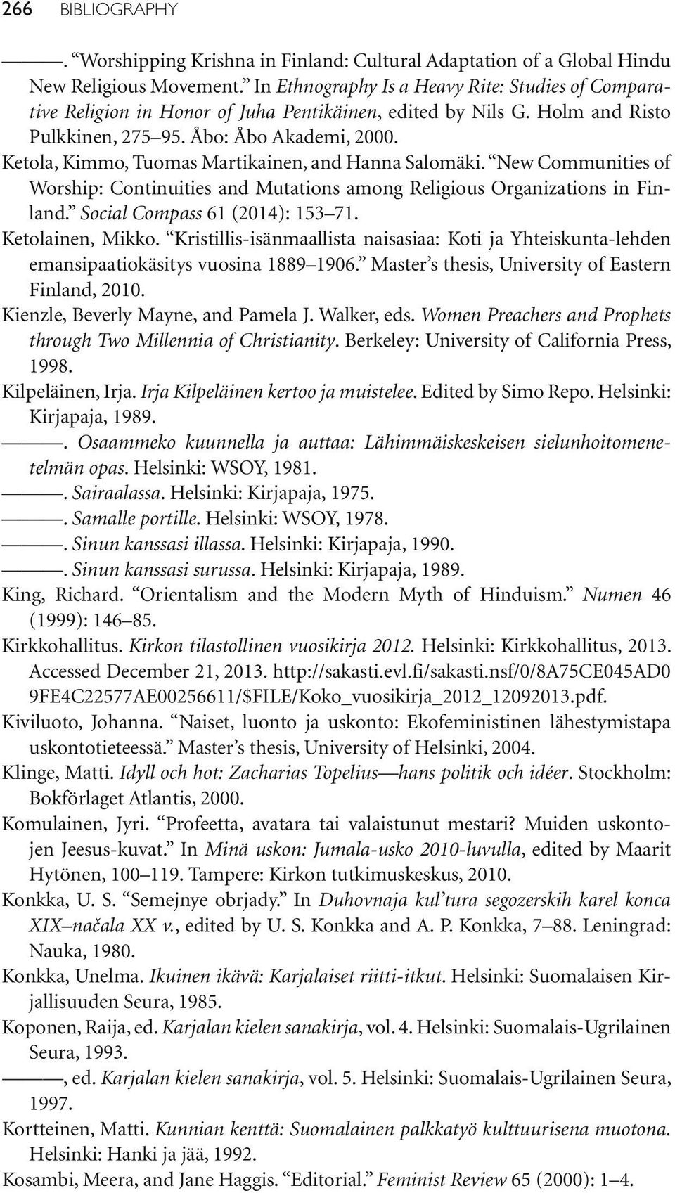 Ketola, Kimmo, Tuomas Martikainen, and Hanna Salomäki. New Communities of Worship: Continuities and Mutations among Religious Organizations in Finland. Social Compass 61 (2014): 153 71.