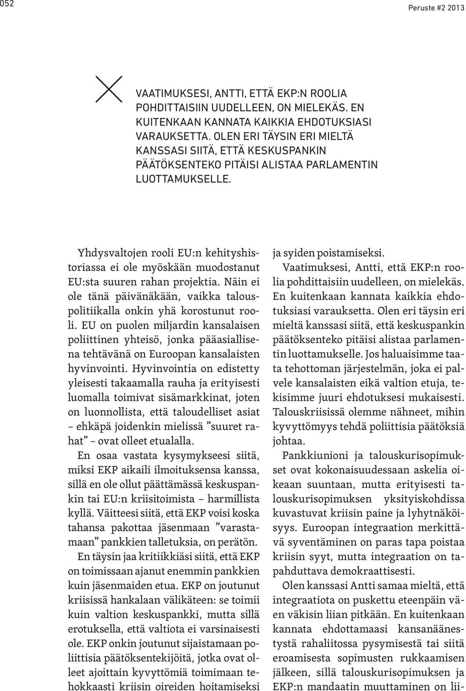 Yhdysvaltojen rooli EU:n kehityshistoriassa ei ole myöskään muodostanut EU:sta suuren rahan projektia. Näin ei ole tänä päivänäkään, vaikka talouspolitiikalla onkin yhä korostunut rooli.