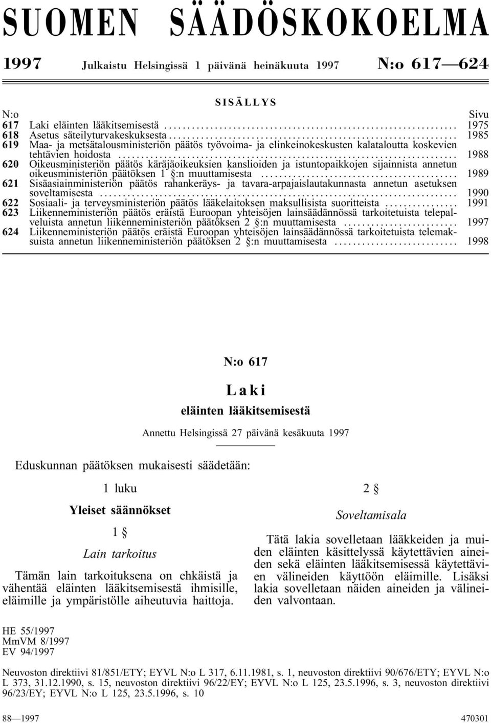 .. 1988 620 Oikeusministeriön päätös käräjäoikeuksien kanslioiden ja istuntopaikkojen sijainnista annetun oikeusministeriön päätöksen 1 :n muuttamisesta.