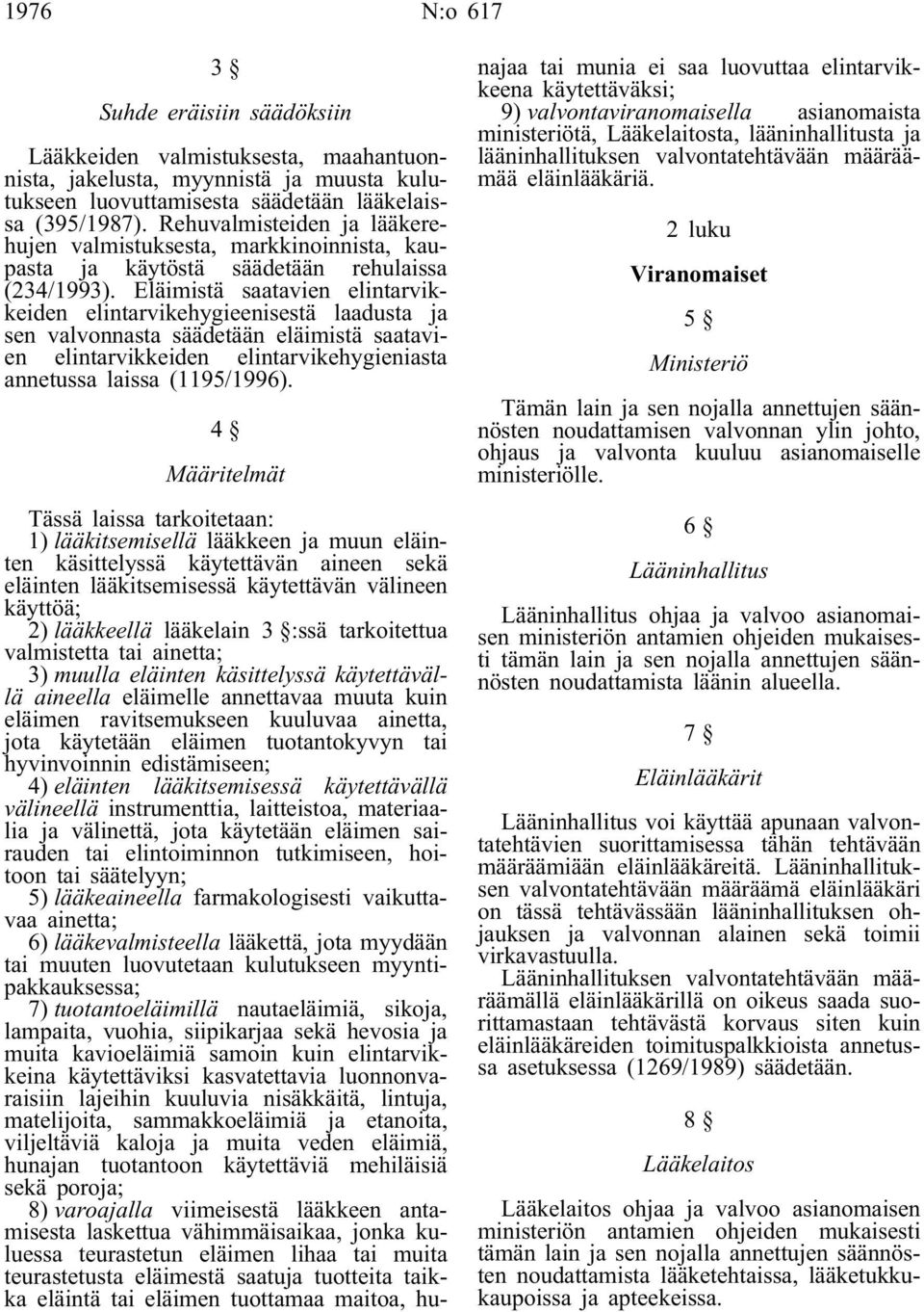 Eläimistä saatavien elintarvikkeiden elintarvikehygieenisestä laadusta ja sen valvonnasta säädetään eläimistä saatavien elintarvikkeiden elintarvikehygieniasta annetussa laissa (1195/1996).