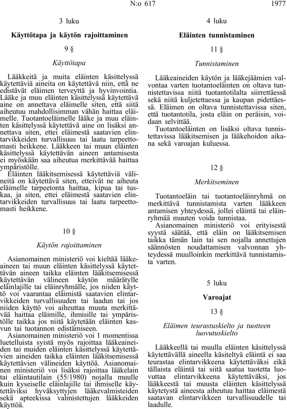 Tuotantoeläimelle lääke ja muu eläinten käsittelyssä käytettävä aine on lisäksi annettava siten, ettei eläimestä saatavien elintarvikkeiden turvallisuus tai laatu tarpeettomasti heikkene.