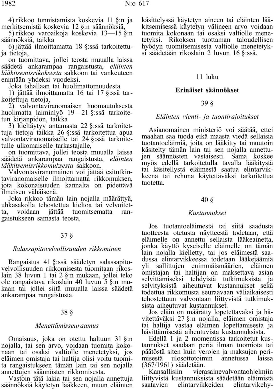 Joka tahallaan tai huolimattomuudesta 1) jättää ilmoittamatta 16 tai 17 :ssä tarkoitettuja tietoja, 2) valvontaviranomaisen huomautuksesta huolimatta laiminlyö 19 21 :ssä tarkoitetun kirjanpidon,