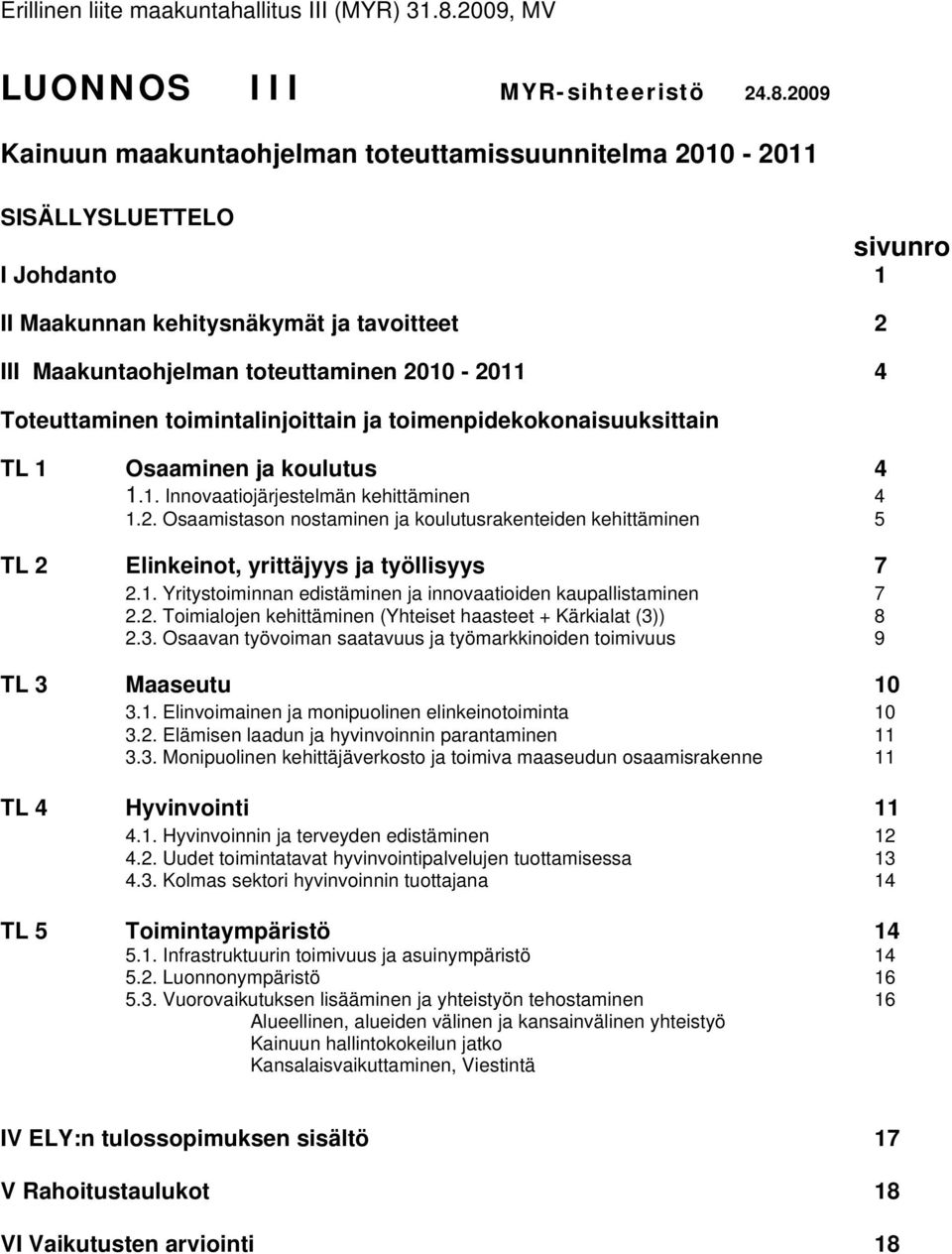 2009 Kainuun maakuntaohjelman toteuttamissuunnitelma 2010-2011 SISÄLLYSLUETTELO sivunro I Johdanto 1 II Maakunnan kehitysnäkymät ja tavoitteet 2 III Maakuntaohjelman toteuttaminen 2010-2011 4