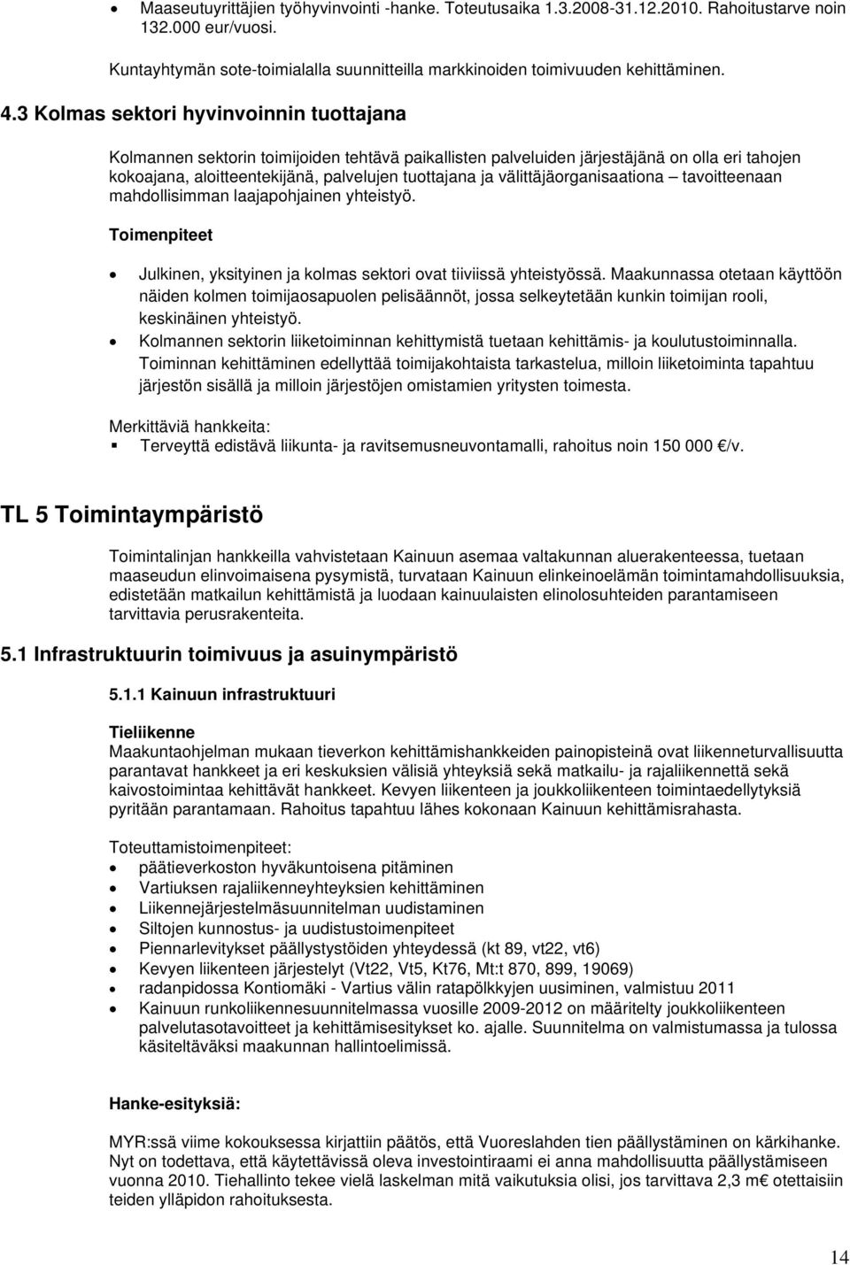 välittäjäorganisaationa tavoitteenaan mahdollisimman laajapohjainen yhteistyö. Julkinen, yksityinen ja kolmas sektori ovat tiiviissä yhteistyössä.