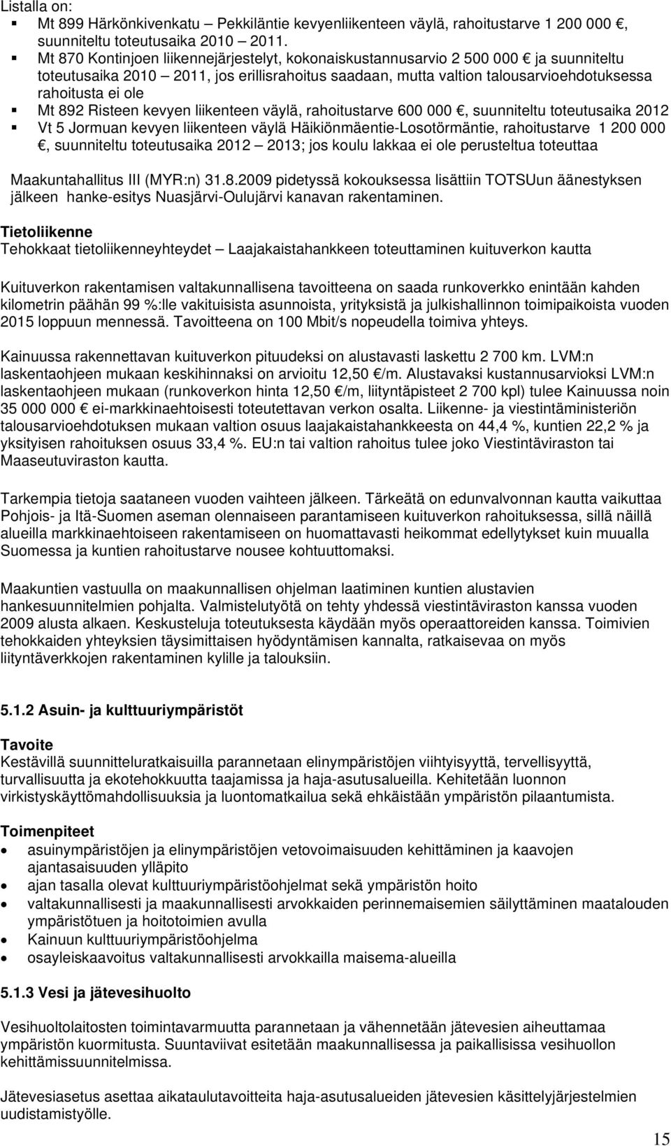 892 Risteen kevyen liikenteen väylä, rahoitustarve 600 000, suunniteltu toteutusaika 2012 Vt 5 Jormuan kevyen liikenteen väylä Häikiönmäentie-Losotörmäntie, rahoitustarve 1 200 000, suunniteltu