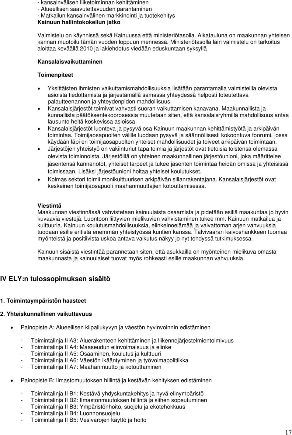 Ministeriötasolla lain valmistelu on tarkoitus aloittaa keväällä 2010 ja lakiehdotus viedään eduskuntaan syksyllä Kansalaisvaikuttaminen Yksittäisten ihmisten vaikuttamismahdollisuuksia lisätään