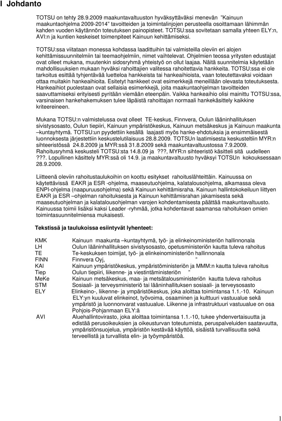 TOTSU:ssa sovitetaan samalla yhteen ELY:n, AVI:n ja kuntien keskeiset toimenpiteet Kainuun kehittämiseksi.