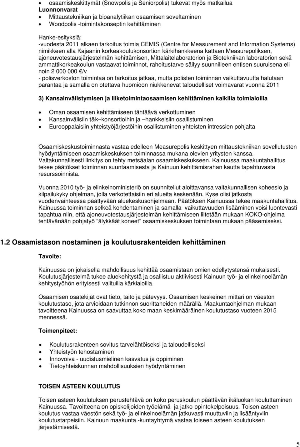 ajoneuvotestausjärjestelmän kehittämisen, Mittalaitelaboratorion ja Biotekniikan laboratorion sekä ammattikorkeakoulun vastaavat toiminnot, rahoitustarve säilyy suunnilleen entisen suuruisena eli