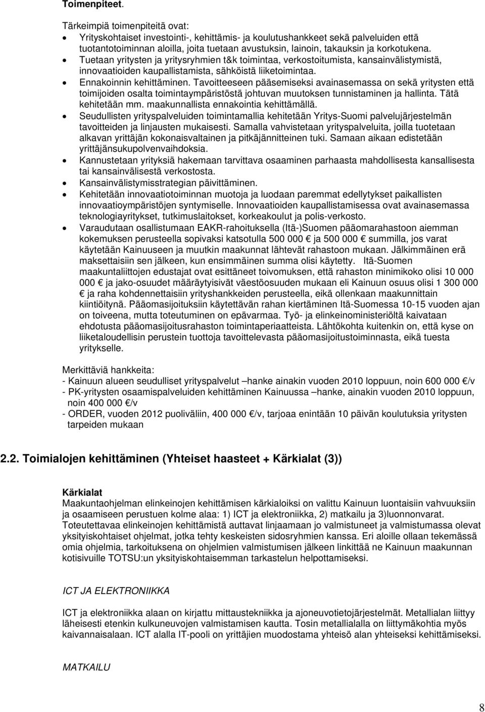 Tavoitteeseen pääsemiseksi avainasemassa on sekä yritysten että toimijoiden osalta toimintaympäristöstä johtuvan muutoksen tunnistaminen ja hallinta. Tätä kehitetään mm.