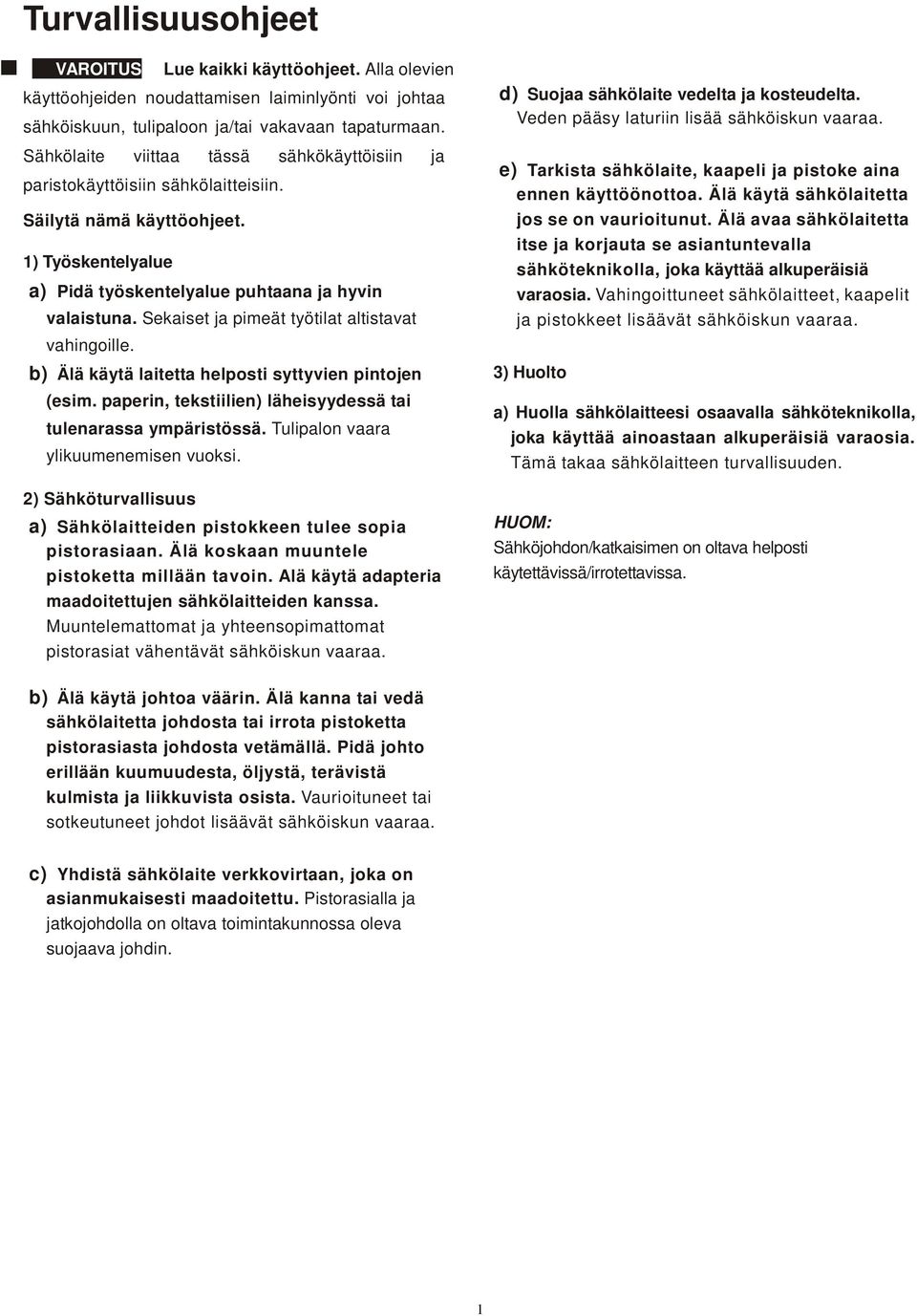 Sekaiset ja pimeät työtilat altistavat vahingoille. b) Älä käytä laitetta helposti syttyvien pintojen (esim. paperin, tekstiilien) läheisyydessä tai tulenarassa ympäristössä.