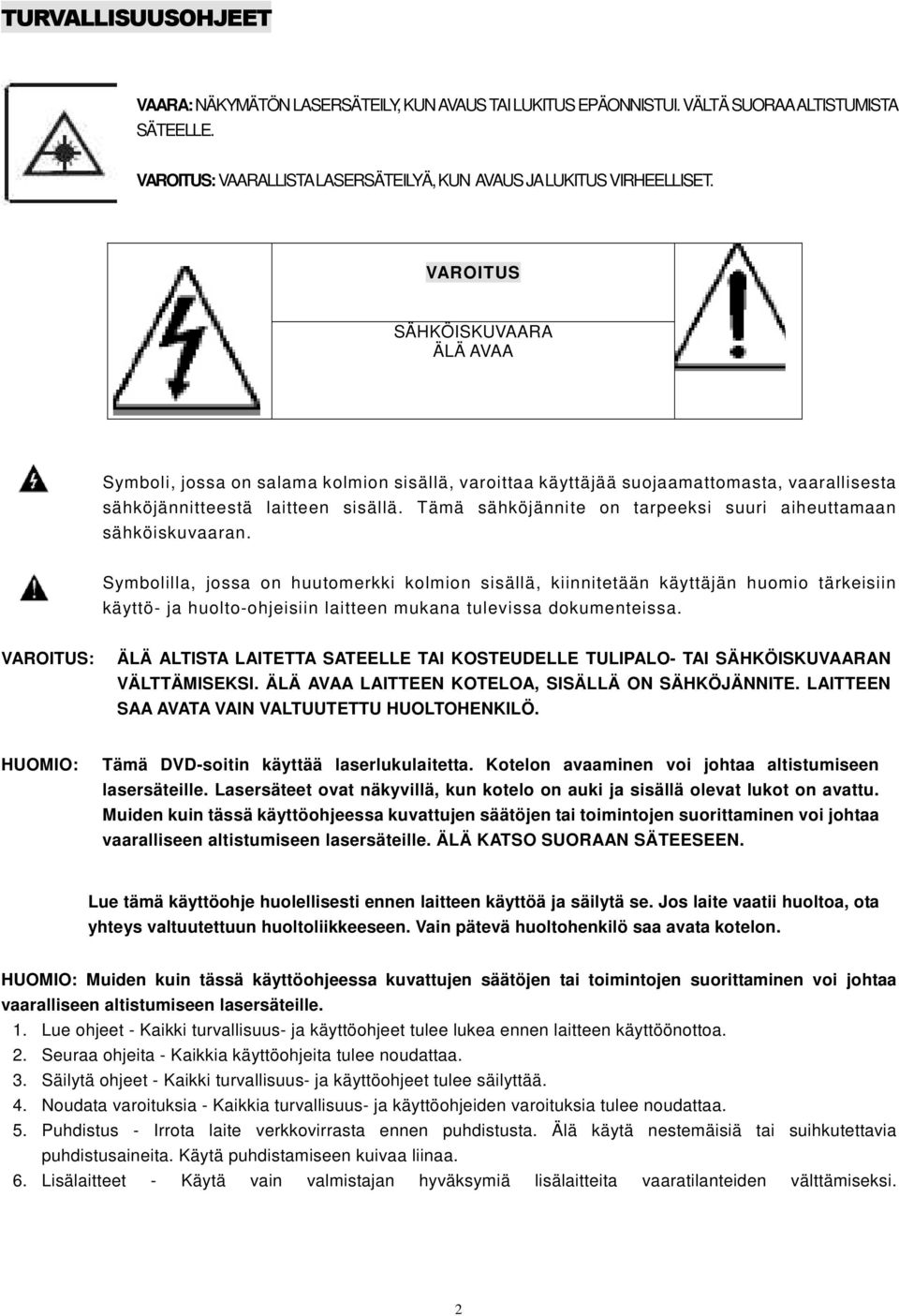 Tämä sähköjännite on tarpeeksi suuri aiheuttamaan sähköiskuvaaran.