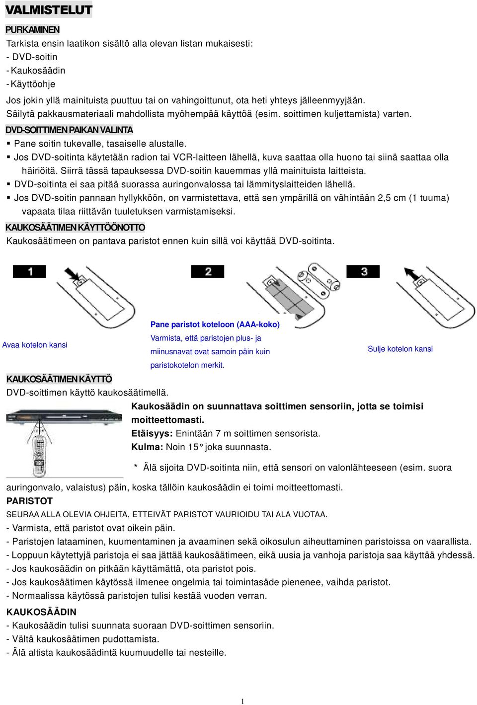 Jos DVD-soitinta käytetään radion tai VCR-laitteen lähellä, kuva saattaa olla huono tai siinä saattaa olla häiriöitä. Siirrä tässä tapauksessa DVD-soitin kauemmas yllä mainituista laitteista.