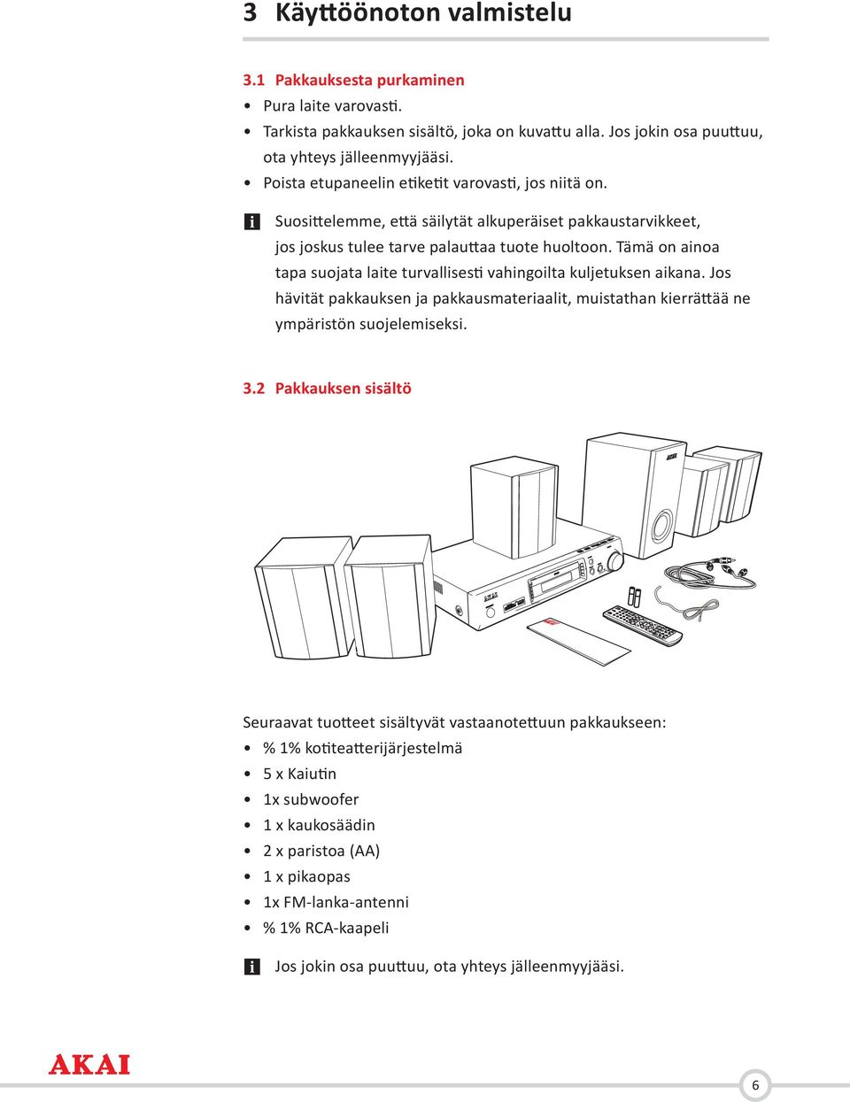 Tämä on ainoa tapa suojata laite turvallisesti vahingoilta kuljetuksen aikana. Jos hävität pakkauksen ja pakkausmateriaalit, muistathan kierrättää ne ympäristön suojelemiseksi. 3.