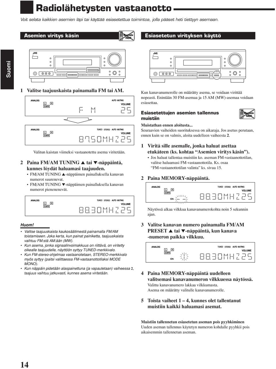 AUTO MUTING VOLUME TUNED STEREO AUTO MUTING VOLUME Valitun kaistan viimeksi vastaanotettu asema viritetään. 2 Paina FM/AM TUNING 5 tai -näppäintä, kunnes löydät haluamasi taajuuden.